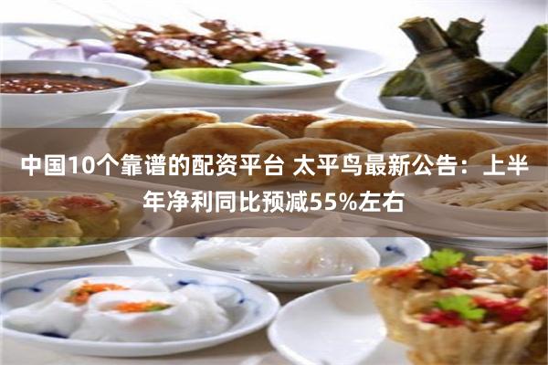 中国10个靠谱的配资平台 太平鸟最新公告：上半年净利同比预减55%左右