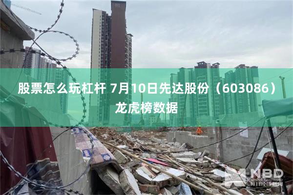 股票怎么玩杠杆 7月10日先达股份（603086）龙虎榜数据