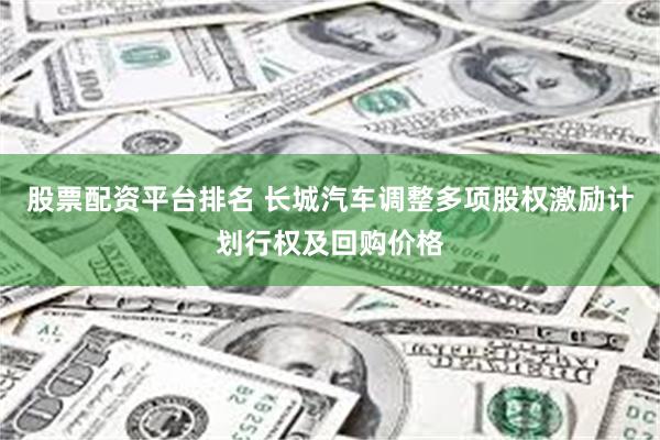 股票配资平台排名 长城汽车调整多项股权激励计划行权及回购价格