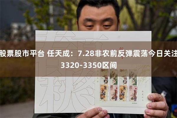 股票股市平台 任天成:7.28非农前反弹震荡今日关注3320-3350区间