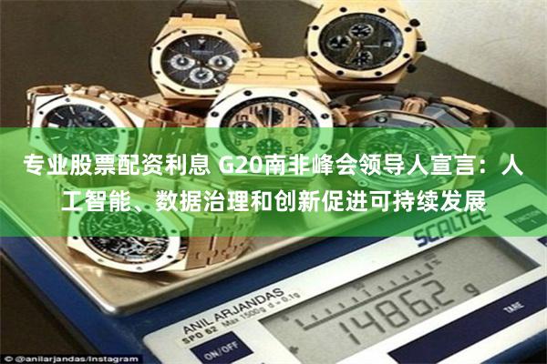 专业股票配资利息 G20南非峰会领导人宣言：人工智能、数据治理和创新促进可持续发展
