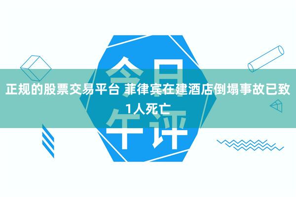 正规的股票交易平台 菲律宾在建酒店倒塌事故已致1人死亡