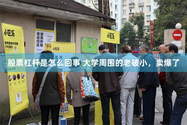 股票杠杆是怎么回事 大学周围的老破小,卖爆了
