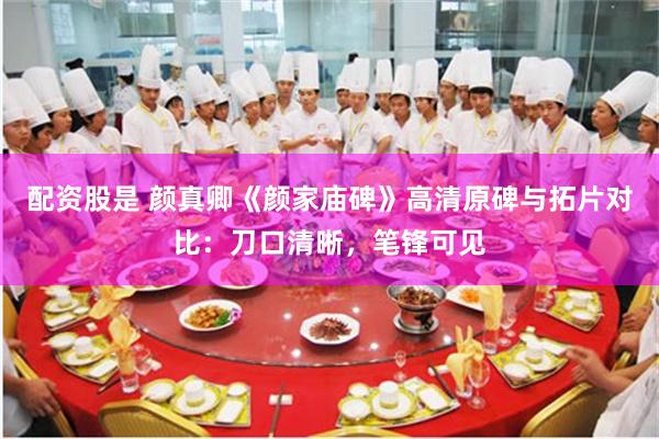 配资股是 颜真卿《颜家庙碑》高清原碑与拓片对比：刀口清晰，笔锋可见