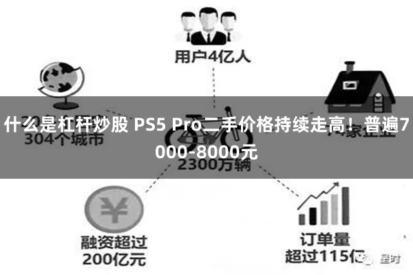 什么是杠杆炒股 PS5 Pro二手价格持续走高！普遍7000-8000元