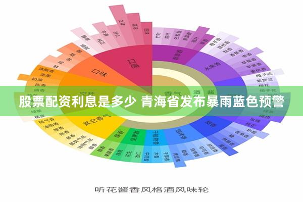 股票配资利息是多少 青海省发布暴雨蓝色预警