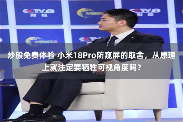 炒股免费体验 小米18Pro防窥屏的取舍，从原理上就注定要牺牲可视角度吗？