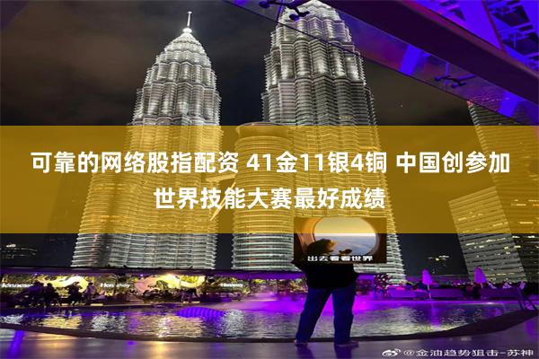 可靠的网络股指配资 41金11银4铜 中国创参加世界技能大赛最好成绩