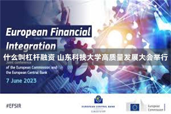 什么叫杠杆融资 山东科技大学高质量发展大会举行